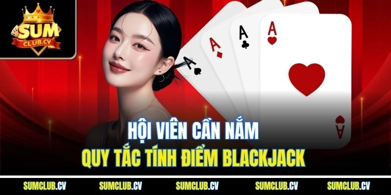 Hội viên cần nắm quy tắc tính điểm blackjack