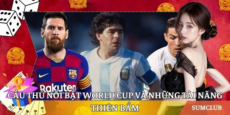 Cầu Thủ Nổi Bật World Cup Và Những Tài Năng Thiên Bẩm
