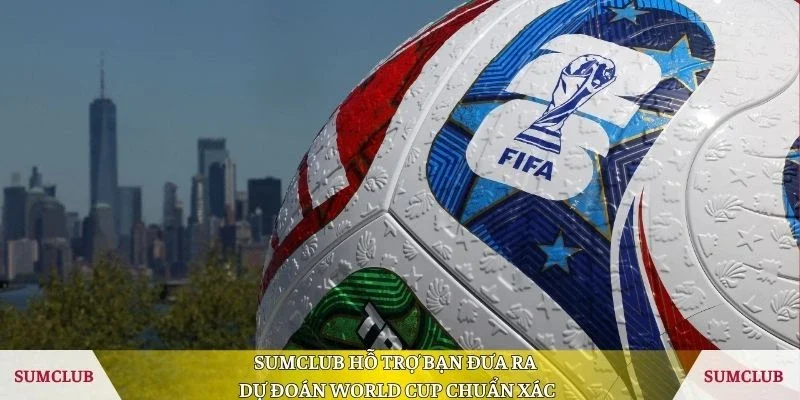 Sumclub hỗ trợ bạn đưa ra dự đoán World cup chuẩn xác