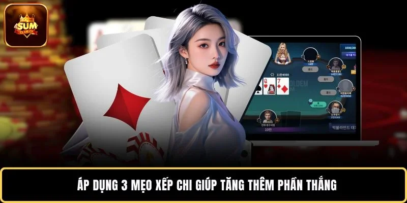 Áp dụng 3 mẹo xếp chi giúp tăng thêm phần thắng
