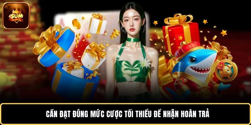 Cần đạt đúng mức cược tối thiểu để nhận hoàn trả