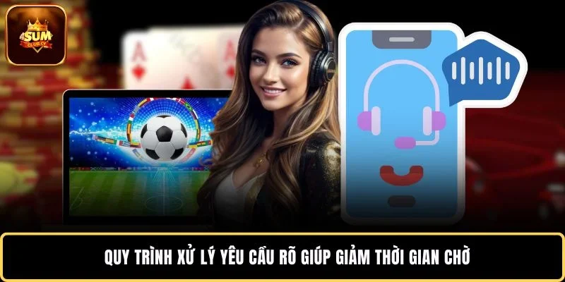 Quy trình xử lý yêu cầu rõ giúp giảm thời gian chờ